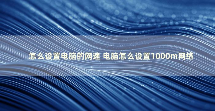 怎么设置电脑的网速 电脑怎么设置1000m网络